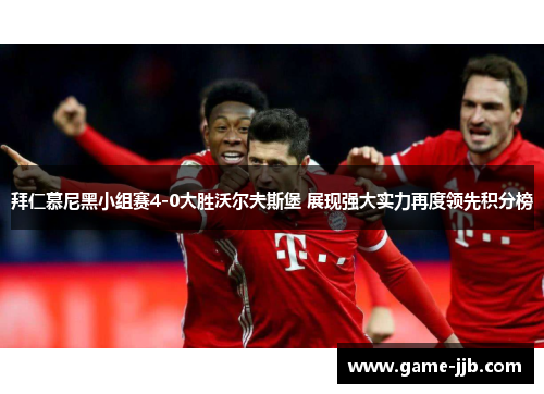 拜仁慕尼黑小组赛4-0大胜沃尔夫斯堡 展现强大实力再度领先积分榜