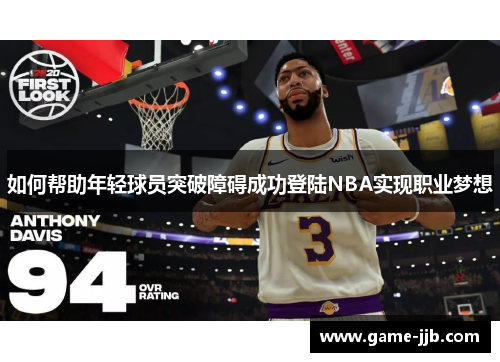 如何帮助年轻球员突破障碍成功登陆NBA实现职业梦想