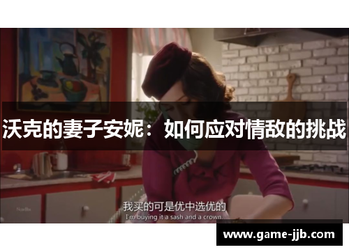 沃克的妻子安妮：如何应对情敌的挑战