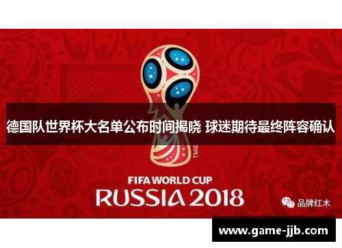德国队世界杯大名单公布时间揭晓 球迷期待最终阵容确认