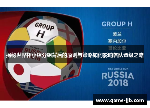 揭秘世界杯小组分组背后的原则与策略如何影响各队晋级之路